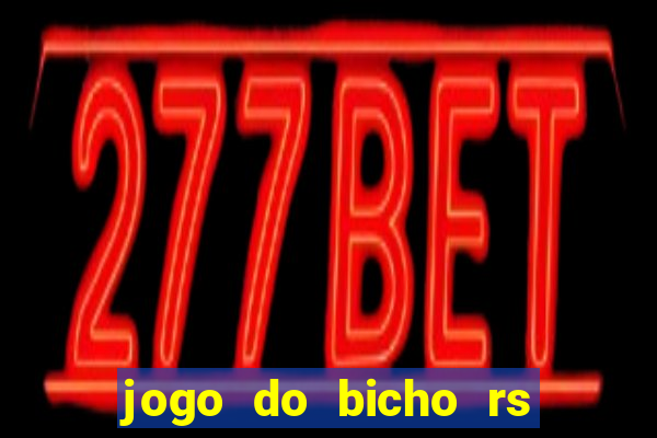 jogo do bicho rs resultado certo de hoje 14h 18h rs consulta